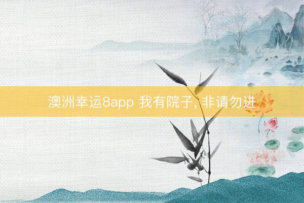 澳洲幸運(yùn)8app 我有院子, 非請(qǐng)勿進(jìn)