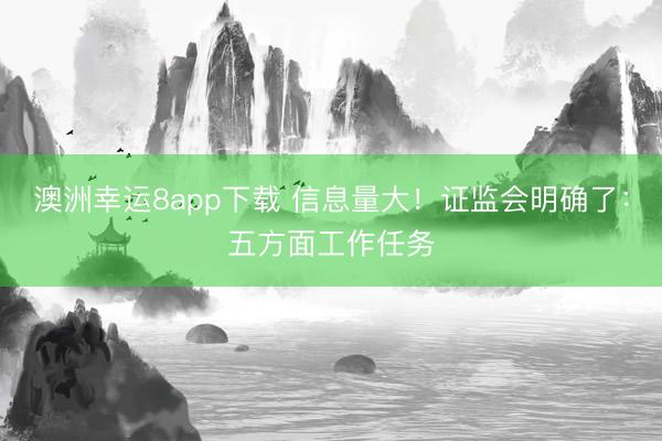 澳洲幸運8app下載 信息量大！證監會明確了：五方面工作任務