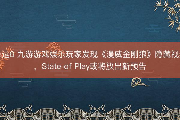 幸運8 九游游戲娛樂玩家發現《漫威金剛狼》隱藏視頻，State of Play或將放出新預告